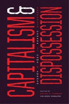 Kapitalizm i wywłaszczenie: Kanada korporacyjna w kraju i za granicą - Capitalism and Dispossession: Corporate Canada at Home and Abroad