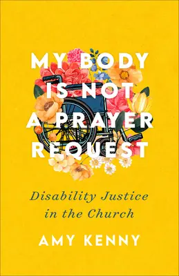 Moje ciało nie jest prośbą o modlitwę: Sprawiedliwość wobec niepełnosprawności w Kościele - My Body Is Not a Prayer Request: Disability Justice in the Church