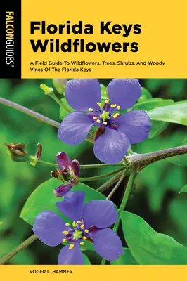 Dzikie kwiaty Florida Keys: Przewodnik terenowy po dzikich kwiatach, drzewach, krzewach i drzewiastych winoroślach regionu - Wildflowers of the Florida Keys: A Field Guide to the Wildflowers, Trees, Shrubs, and Woody Vines of the Region