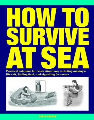 Jak przetrwać na morzu: Praktyczne rozwiązania w sytuacjach kryzysowych, w tym tworzenie tratwy ratunkowej, znajdowanie żywności i sygnalizowanie ratunku - How to Survive at Sea: Practical Solutions for Crisis Situations, Including Making a Life Raft, Finding Food, and Signalling for Rescue