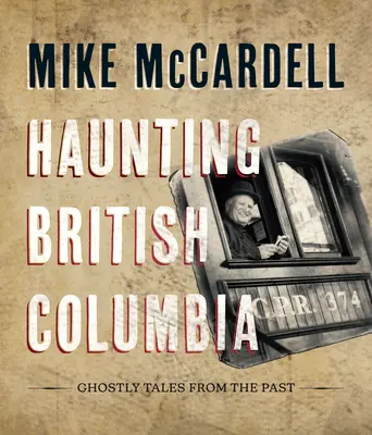 Nawiedzenie Kolumbii Brytyjskiej: Upiorne opowieści z przeszłości - Haunting British Columbia: Ghostly Tales from the Past