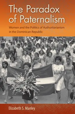 Paradoks paternalizmu: Kobiety i polityka autorytaryzmu w Republice Dominikańskiej - The Paradox of Paternalism: Women and the Politics of Authoritarianism in the Dominican Republic