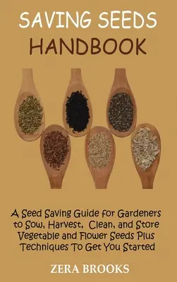 Podręcznik oszczędzania nasion: A Seed Saving Guide for Gardeners to Sow, Harvest, Clean, and Store Vegetable and Flower Seeds Plus Techniques To Get - Saving Seeds Handbook: A Seed Saving Guide for Gardeners to Sow, Harvest, Clean, and Store Vegetable and Flower Seeds Plus Techniques To Get