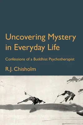 Odkrywanie tajemnicy w codziennym życiu: Wyznania buddyjskiego psychoterapeuty - Uncovering Mystery in Everyday Life: Confessions of a Buddhist Psychotherapist