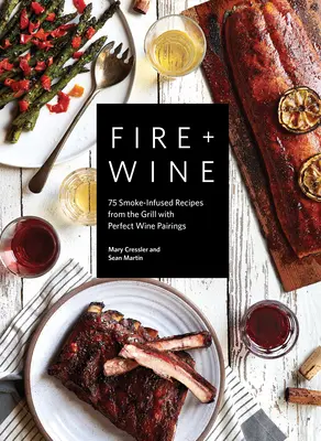 Ogień + Wino: 75 przepisów z grilla z dymem i doskonałymi parami wina - Fire + Wine: 75 Smoke-Infused Recipes from the Grill with Perfect Wine Pairings