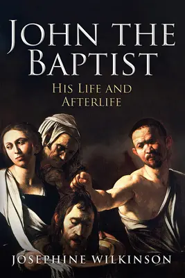 Jan Chrzciciel: Jego życie i życie pozagrobowe - John the Baptist: His Life and Afterlife