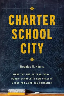 Miasto szkół czarterowych: Co koniec tradycyjnych szkół publicznych w Nowym Orleanie oznacza dla amerykańskiej edukacji? - Charter School City: What the End of Traditional Public Schools in New Orleans Means for American Education