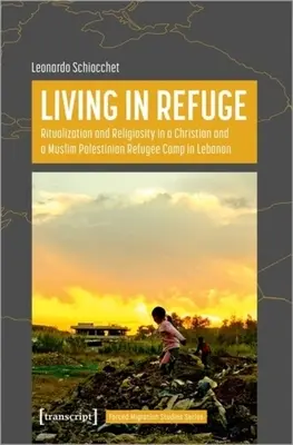 Życie w schronieniu: Rytualizacja i religijność w chrześcijańskim i muzułmańskim obozie dla palestyńskich uchodźców w Libanie - Living in Refuge: Ritualization and Religiosity in a Christian and a Muslim Palestinian Refugee Camp in Lebanon