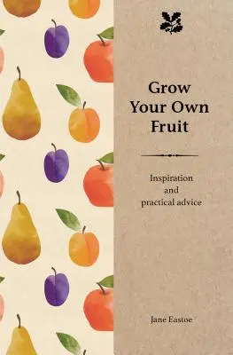 Uprawiaj własne owoce: inspiracje i praktyczne porady - Grow Your Own Fruit: Inspiration and Practical Advice