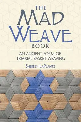 Księga szalonego splotu: Starożytna forma trójosiowego wyplatania koszy - The Mad Weave Book: An Ancient Form of Triaxial Basket Weaving