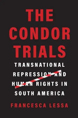 The Condor Trials: Międzynarodowe represje i prawa człowieka w Ameryce Południowej - The Condor Trials: Transnational Repression and Human Rights in South America