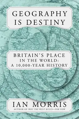 Geografia jest przeznaczeniem: Wielka Brytania i świat: 10 000 lat historii - Geography Is Destiny: Britain and the World: A 10,000-Year History