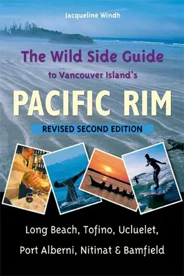 The Wild Side Guide to Vancouver Island's Pacific Rim: Long Beach, Tofino, Ucluelet, Port Alberni, Nitinat i Bamfield - The Wild Side Guide to Vancouver Island's Pacific Rim: Long Beach, Tofino, Ucluelet, Port Alberni, Nitinat & Bamfield