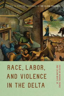 Rasa, praca i przemoc w Delcie: Eseje z okazji stulecia masakry w Elaine - Race, Labor, and Violence in the Delta: Essays to Mark the Centennial of the Elaine Massacre