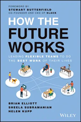 Jak działa przyszłość: Prowadzenie elastycznych zespołów do wykonania najlepszej pracy w ich życiu - How the Future Works: Leading Flexible Teams to Do the Best Work of Their Lives