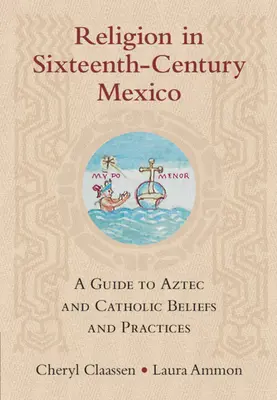 Religia w XVI-wiecznym Meksyku: Przewodnik po wierzeniach i praktykach Azteków i katolików - Religion in Sixteenth-Century Mexico: A Guide to Aztec and Catholic Beliefs and Practices