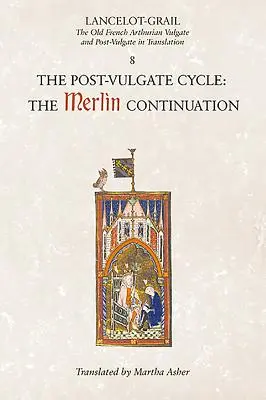 Lancelot-Grail: 8. cykl po Wulgacie. kontynuacja Merlina: Starofrancuska Wulgata Arturiańska i Post-Wulgata w tłumaczeniu - Lancelot-Grail: 8. the Post Vulgate Cycle. the Merlin Continuation: The Old French Arthurian Vulgate and Post-Vulgate in Translation