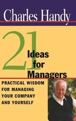 21 pomysłów dla menedżerów: Praktyczna mądrość w zarządzaniu firmą i samym sobą - 21 Ideas for Managers: Practical Wisdom for Managing Your Company and Yourself