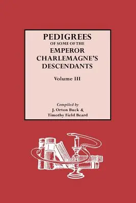 Rodowody potomków cesarza Karola Wielkiego, tom III - Pedigrees of Emperor Charlemagne's Descendants, Vol. III