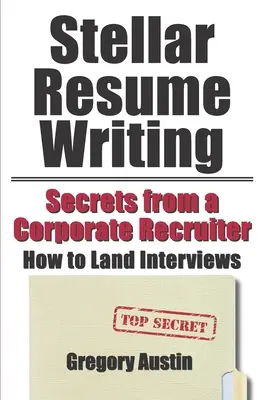 Gwiezdne pisanie CV: Sekrety korporacyjnych rekruterów: jak wylądować na rozmowie kwalifikacyjnej - Stellar Resume Writing: Secrets from a Corporate Recruiter: How to Land Interviews