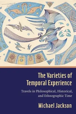 Odmiany doświadczenia temporalnego: Podróże w czasie filozoficznym, historycznym i etnograficznym - The Varieties of Temporal Experience: Travels in Philosophical, Historical, and Ethnographic Time