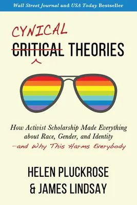 Cyniczne teorie: Jak aktywistyczna nauka uczyniła wszystko o rasie, płci i tożsamości - i dlaczego to szkodzi wszystkim - Cynical Theories: How Activist Scholarship Made Everything about Race, Gender, and Identity--And Why This Harms Everybody