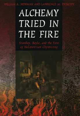 Alchemia wypróbowana w ogniu: Starkey, Boyle i los helmontowskiej chymistyki - Alchemy Tried in the Fire: Starkey, Boyle, and the Fate of Helmontian Chymistry