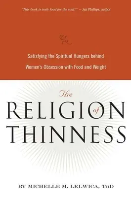 Religia szczupłości: Zaspokajanie duchowego głodu stojącego za kobiecą obsesją na punkcie jedzenia i wagi - The Religion of Thinness: Satisfying the Spiritual Hungers Behind Women's Obsession with Food and Weight