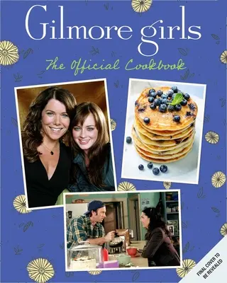 Gilmore Girls: Oficjalna książka kucharska - Gilmore Girls: The Official Cookbook