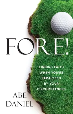 Fore!: Znalezienie wiary, gdy jesteś sparaliżowany przez okoliczności - Fore!: Finding Faith When You're Paralyzed By Your Circumstances