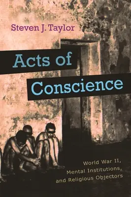 Akty sumienia: II wojna światowa, zakłady psychiatryczne i osoby sprzeciwiające się religii - Acts of Conscience: World War II, Mental Institutions, and Religious Objectors