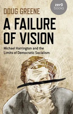 A Failure of Vision: Michael Harrington i granice demokratycznego socjalizmu - A Failure of Vision: Michael Harrington and the Limits of Democratic Socialism