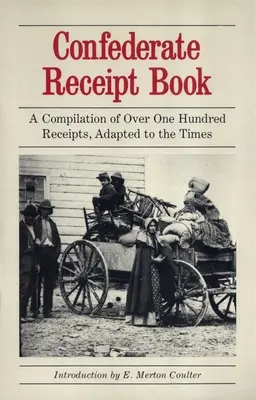 Confederate Receipt Book: Kompilacja ponad stu pokwitowań, dostosowana do czasów - Confederate Receipt Book: A Compilation of Over One Hundred Receipts, Adapted to the Times