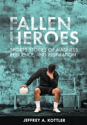 Upadli bohaterowie: sportowe opowieści o szaleństwie, odporności i inspiracji - Fallen Heroes: Sports Stories of Madness, Resilience, and Inspiration