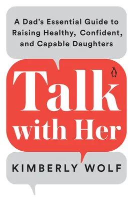 Porozmawiaj z nią: Niezbędny przewodnik taty po wychowywaniu zdrowych, pewnych siebie i zdolnych córek - Talk with Her: A Dad's Essential Guide to Raising Healthy, Confident, and Capable Daughters