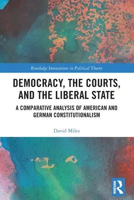 Demokracja, sądy i państwo liberalne: Analiza porównawcza amerykańskiego i niemieckiego konstytucjonalizmu - Democracy, the Courts, and the Liberal State: A Comparative Analysis of American and German Constitutionalism