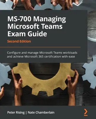 MS-700 Managing Microsoft Teams Exam Guide - Second Edition: Skonfiguruj i zarządzaj obciążeniami Microsoft Teams oraz uzyskaj certyfikat Microsoft 365 dzięki - MS-700 Managing Microsoft Teams Exam Guide - Second Edition: Configure and manage Microsoft Teams workloads and achieve Microsoft 365 certification wi