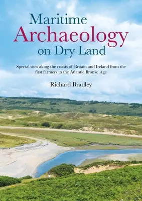Archeologia morska na suchym lądzie: Specjalne stanowiska wzdłuż wybrzeży Wielkiej Brytanii i Irlandii od pierwszych rolników do atlantyckiej epoki brązu - Maritime Archaeology on Dry Land: Special Sites Along the Coasts of Britain and Ireland from the First Farmers to the Atlantic Bronze Age