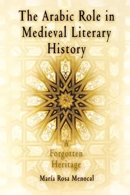 Arabska rola w średniowiecznej historii literatury: Zapomniane dziedzictwo - The Arabic Role in Medieval Literary History: A Forgotten Heritage