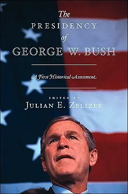 Prezydentura George'a W. Busha: Pierwsza ocena historyczna - The Presidency of George W. Bush: A First Historical Assessment