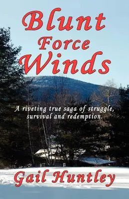 Blunt Force Winds: Poruszająca prawdziwa saga o walce, przetrwaniu i odkupieniu - Blunt Force Winds: A Riveting True Saga of Struggle, Survival and Redemption