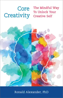 Core Creativity: The Mindful Way to Unlock Your Creative Self (Uważny sposób na uwolnienie kreatywności) - Core Creativity: The Mindful Way to Unlock Your Creative Self