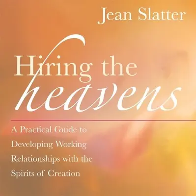 Hiring the Heavens: Praktyczny przewodnik po rozwijaniu relacji roboczych z duchami stworzenia - Hiring the Heavens: A Practical Guide to Developing Working Relationships with the Spirits of Creation