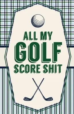 All My Golf Score Shit: Arkusze wyników gry Golf Stats Tracker Disc Golf Fairways From Tee To Green - All My Golf Score Shit: Game Score Sheets Golf Stats Tracker Disc Golf Fairways From Tee To Green