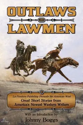 Banici i stróże prawa: La Frontera Publishing prezentuje amerykański Zachód Wspaniałe opowiadania najnowszych amerykańskich pisarzy westernów - Outlaws and Lawmen: La Frontera Publishing Presents the American West Great Short Stories from America's Newest Western Writers