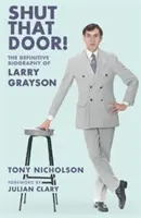 Zamknij te drzwi - SZCZEGÓŁOWA BIOGRAFIA LARRY'EGO GRAYSONA - Shut That Door - THE DEFINITIVE BIOGRAPHY OF LARRY GRAYSON