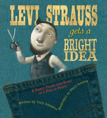 Levi Strauss wpada na genialny pomysł: Dość zmyślona historia pary spodni - Levi Strauss Gets a Bright Idea: A Fairly Fabricated Story of a Pair of Pants