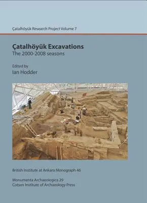 Wykopaliska Catalhoyuk: Sezony 2000-2008: Catalhoyuk Research Project Volume 7 [With CDROM] - Catalhoyuk Excavations: The 2000-2008 Seasons: Catalhoyuk Research Project Volume 7 [With CDROM]