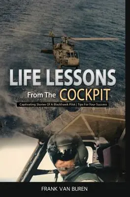 Lekcje życia z kokpitu: Porywające historie pilota BlackHawk - wskazówki dotyczące sukcesu - Life Lessons From The Cockpit: Captivating Stories Of a BlackHawk Pilot Tips For Your Success