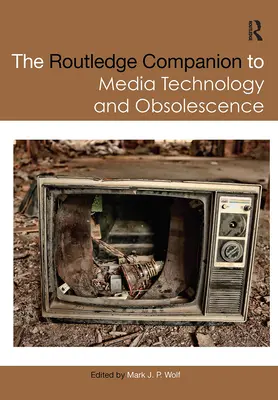 The Routledge Companion to Media Technology and Obsolescence (Towarzysz technologii medialnych i starzenia się) - The Routledge Companion to Media Technology and Obsolescence